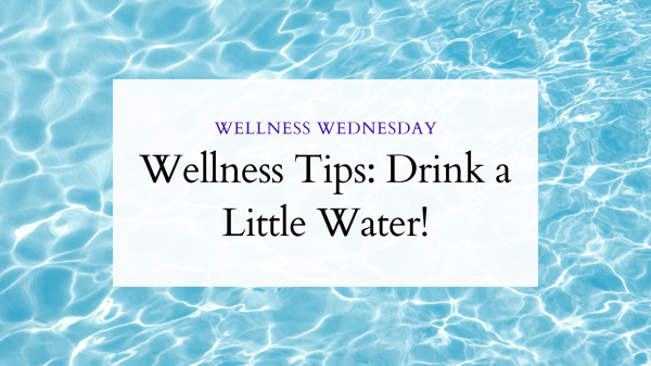 Wellness Tips: Drink a Little Water!